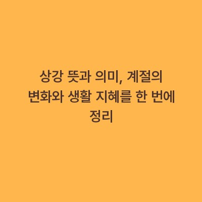 상강 뜻과 의미, 계절의 변화와 생활 지혜를 한 번에 정리