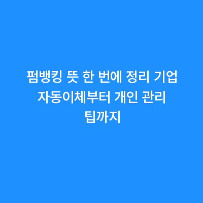 펌뱅킹 뜻 한 번에 정리 기업 자동이체부터 개인 관리 팁까지