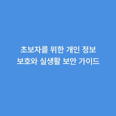 초보자를 위한 개인 정보 보호와 실생활 보안 가이드