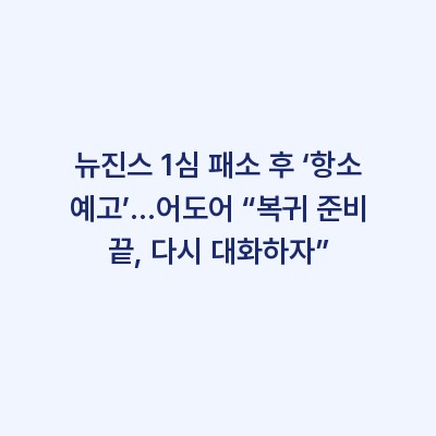 뉴진스 1심 패소 후 ‘항소 예고’…어도어 “복귀 준비 끝, 다시 대화하자”
