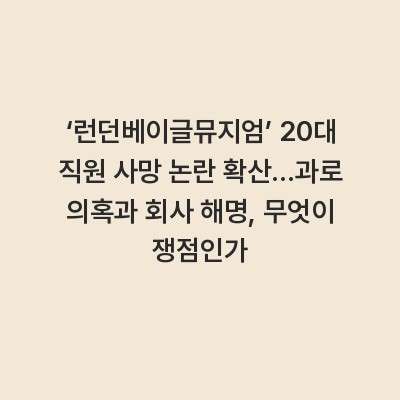 ‘런던베이글뮤지엄’ 20대 직원 사망 논란 확산…과로 의혹과 회사 해명, 무엇이 쟁점인가