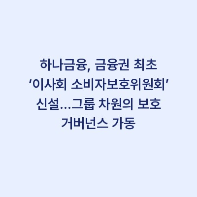 하나금융, 금융권 최초 ‘이사회 소비자보호위원회’ 신설…그룹 차원의 보호 거버넌스 가동