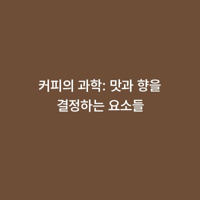 커피의 과학: 맛과 향을 결정하는 요소들