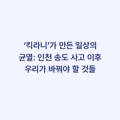 ‘킥라니’가 만든 일상의 균열: 인천 송도 사고 이후 우리가 바꿔야 할 것들