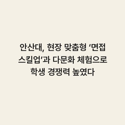 안산대, 현장 맞춤형 ‘면접 스킬업’과 다문화 체험으로 학생 경쟁력 높였다
