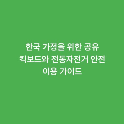 한국 가정을 위한 공유 킥보드와 전동자전거 안전 이용 가이드