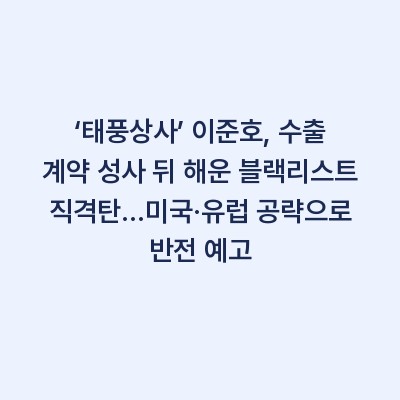 ‘태풍상사’ 이준호, 수출 계약 성사 뒤 해운 블랙리스트 직격탄…미국·유럽 공략으로 반전 예고