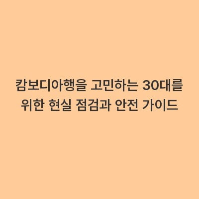 캄보디아행을 고민하는 30대를 위한 현실 점검과 안전 가이드