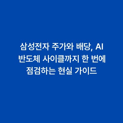 삼성전자 주가와 배당, AI 반도체 사이클까지 한 번에 점검하는 현실 가이드
