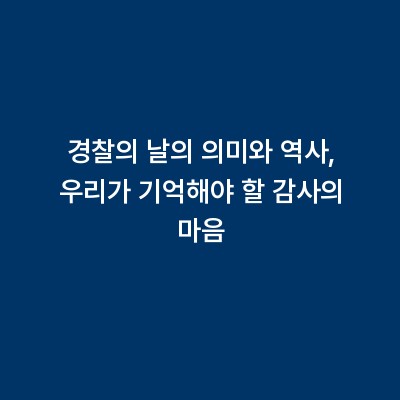 경찰의 날의 의미와 역사, 우리가 기억해야 할 감사의 마음