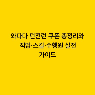 와다다 던전런 쿠폰 총정리와 직업·스킬·수행원 실전 가이드