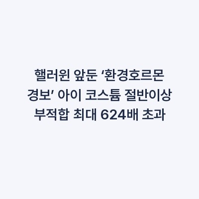 핼러윈 앞둔 ‘환경호르몬 경보’ 아이 코스튬 절반이상 부적합 최대 624배 초과