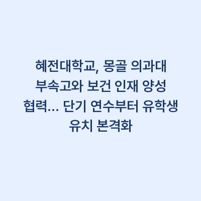 혜전대학교, 몽골 의과대 부속고와 보건 인재 양성 협력… 단기 연수부터 유학생 유치 본격화
