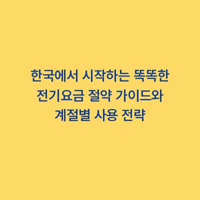 한국에서 시작하는 똑똑한 전기요금 절약 가이드와 계절별 사용 전략