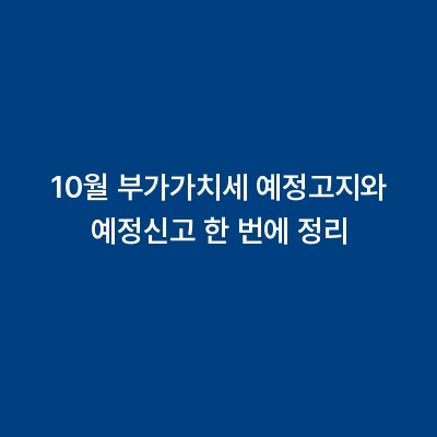 10월 부가가치세 예정고지와 예정신고 한 번에 정리