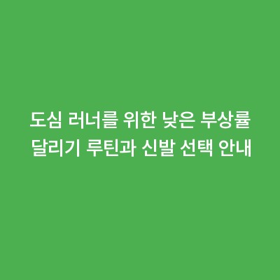 도심 러너를 위한 낮은 부상률 달리기 루틴과 신발 선택 안내
