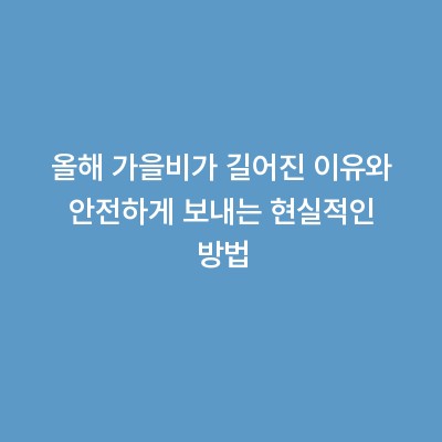 올해 가을비가 길어진 이유와 안전하게 보내는 현실적인 방법