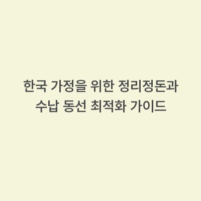 한국 가정을 위한 정리정돈과 수납 동선 최적화 가이드