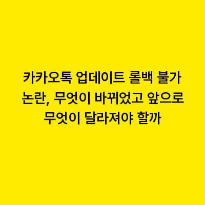카카오톡 업데이트 롤백 불가 논란, 무엇이 바뀌었고 앞으로 무엇이 달라져야 할까