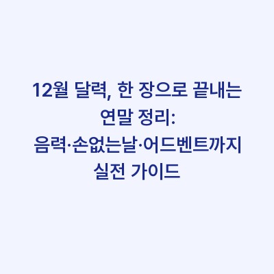 12월 달력, 한 장으로 끝내는 연말 정리: 음력·손없는날·어드벤트까지 실전 가이드