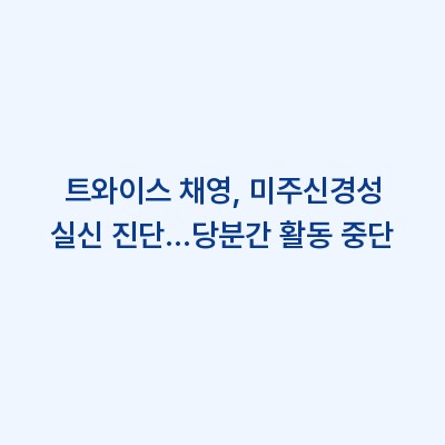 트와이스 채영, 미주신경성 실신 진단…당분간 활동 중단
