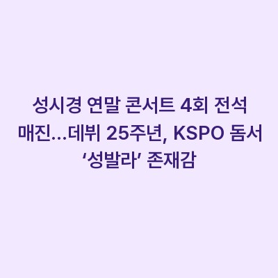 성시경 연말 콘서트 4회 전석 매진…데뷔 25주년, KSPO 돔서 ‘성발라’ 존재감