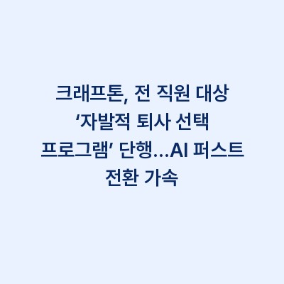 크래프톤, 전 직원 대상 ‘자발적 퇴사 선택 프로그램’ 단행…AI 퍼스트 전환 가속