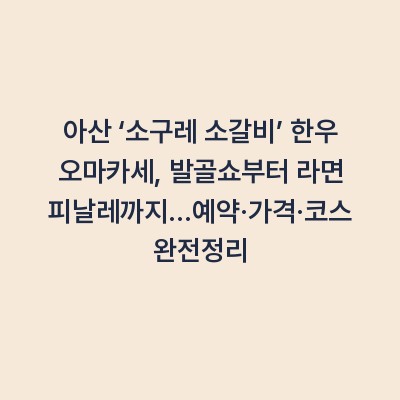 아산 ‘소구레 소갈비’ 한우 오마카세, 발골쇼부터 라면 피날레까지…예약·가격·코스 완전정리
