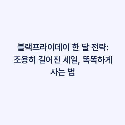 블랙프라이데이 한 달 전략: 조용히 길어진 세일, 똑똑하게 사는 법