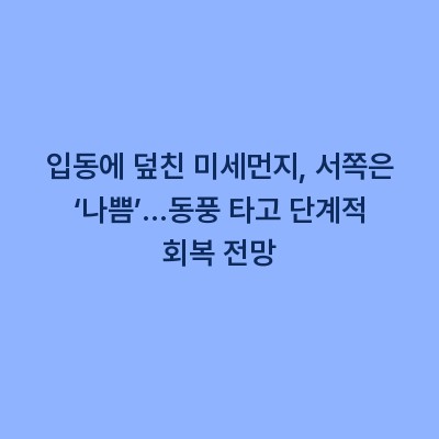 입동에 덮친 미세먼지, 서쪽은 ‘나쁨’…동풍 타고 단계적 회복 전망