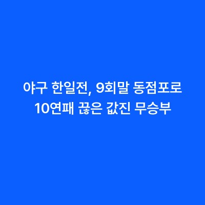 야구 한일전, 9회말 동점포로 10연패 끊은 값진 무승부