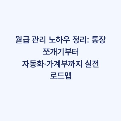 월급 관리 노하우 정리: 통장 쪼개기부터 자동화·가계부까지 실전 로드맵