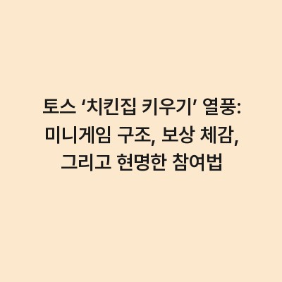 토스 ‘치킨집 키우기’ 열풍: 미니게임 구조, 보상 체감, 그리고 현명한 참여법