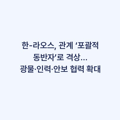 한-라오스, 관계 ‘포괄적 동반자’로 격상… 광물·인력·안보 협력 확대