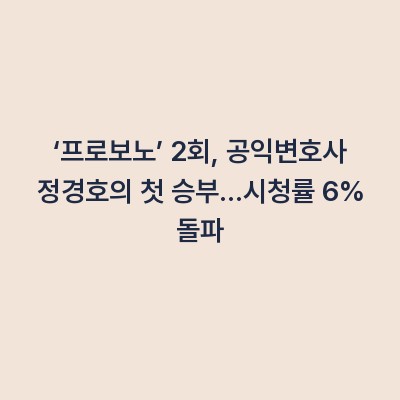‘프로보노’ 2회, 공익변호사 정경호의 첫 승부…시청률 6% 돌파