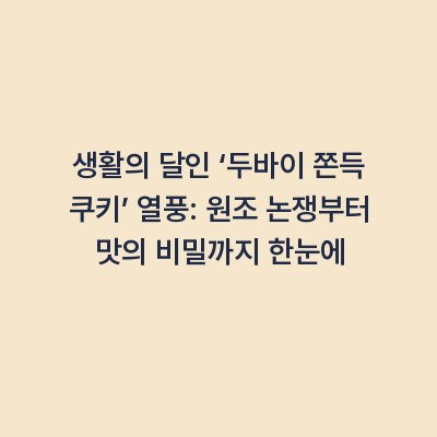 생활의 달인 ‘두바이 쫀득 쿠키’ 열풍: 원조 논쟁부터 맛의 비밀까지 한눈에