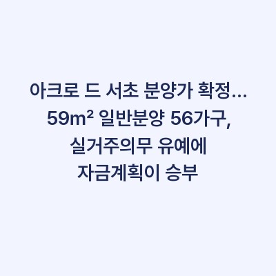 아크로 드 서초 분양가 확정… 59㎡ 일반분양 56가구, 실거주의무 유예에 자금계획이 승부